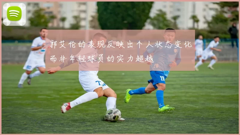 郭艾伦的表现反映出个人状态变化而非年轻球员的实力超越